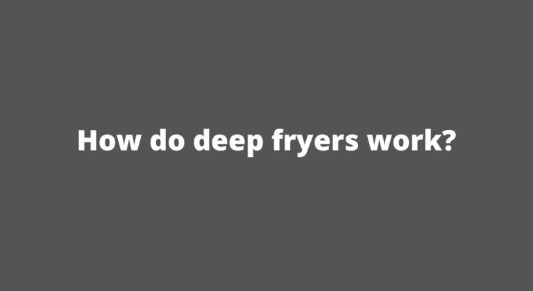 How Do Deep Fryers Work: A Complete Guide